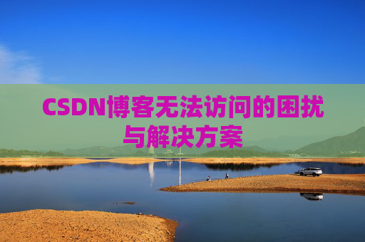 CSDN博客无法访问的困扰与解决方案