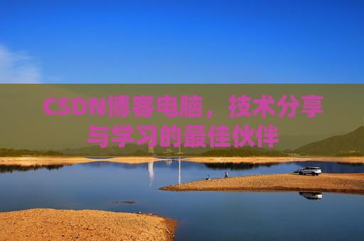 CSDN博客电脑，技术分享与学习的最佳伙伴